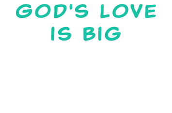 God's love is big 
